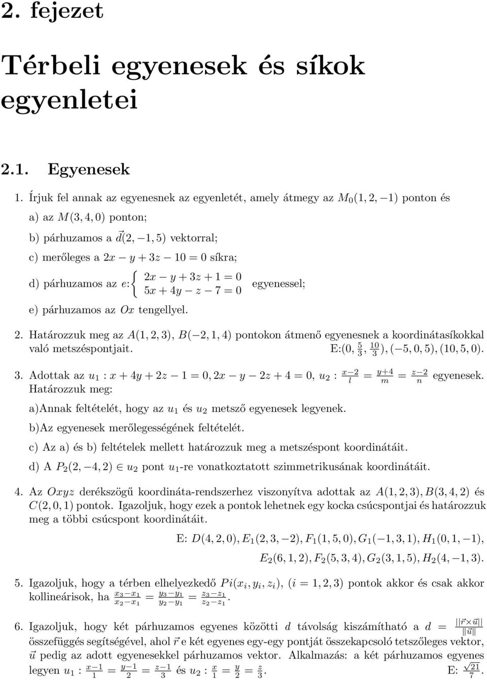 párhuzamos az e: 5x + 4y z 7 = 0 e) párhuzamos az Ox tengellyel. egyenessel;. Határozzuk meg az A(,, 3), B(,, 4) pontokon átmenő egyenesnek a koordinátasíkokkal való metszéspontjait.