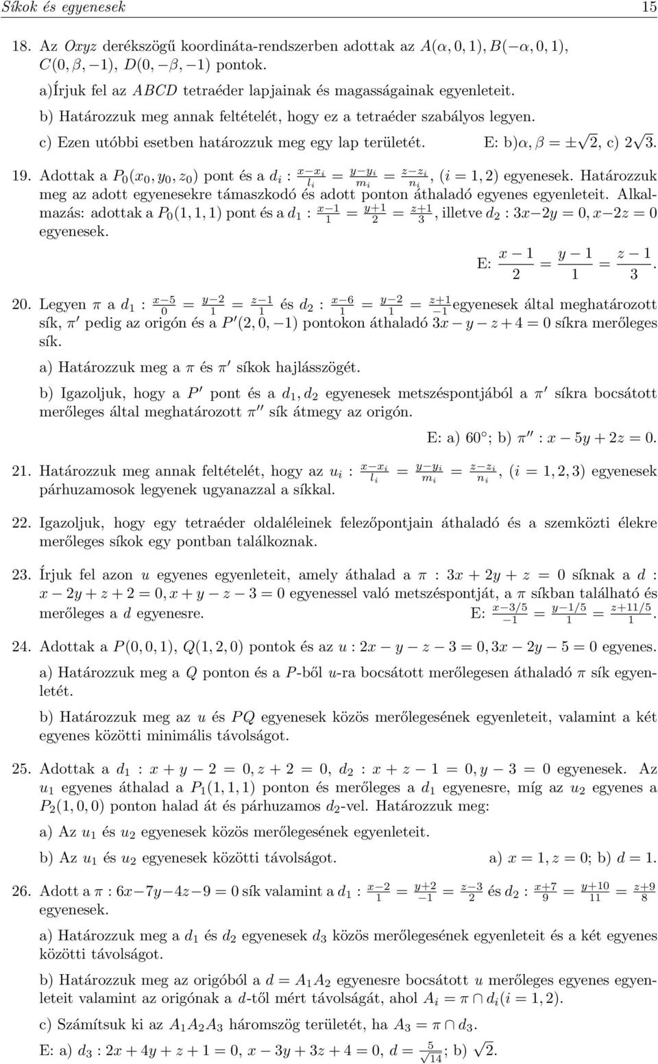 Adottak a P 0 (x 0, y 0, z 0 ) pont és a d i : x xi l i = y yi m i = z zi n i, (i =, ) egyenesek. Határozzuk meg az adott egyenesekre támaszkodó és adott ponton áthaladó egyenes egyenleteit.