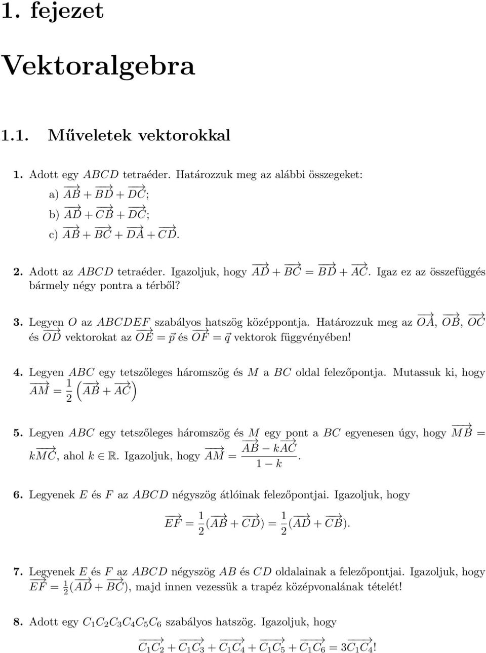 Határozzuk meg az OA, OB, OC és OD vektorokat az OE = p és OF = q vektorok függvényében! 4. Legyen ABC egy tetszőleges háromszög és M a BC oldal felezőpontja. Mutassuk ki, hogy AM = ( ) AB + AC 5.