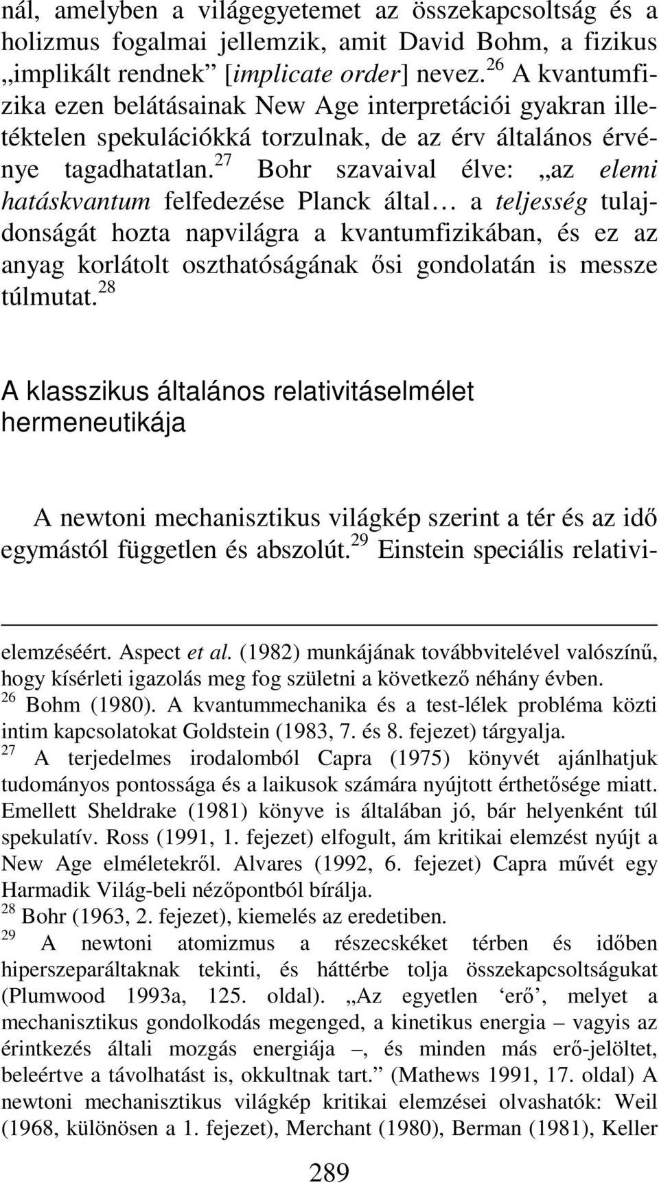 27 Bohr szavaival élve: az elemi hatáskvantum felfedezése Planck által a teljesség tulajdonságát hozta napvilágra a kvantumfizikában, és ez az anyag korlátolt oszthatóságának ősi gondolatán is messze