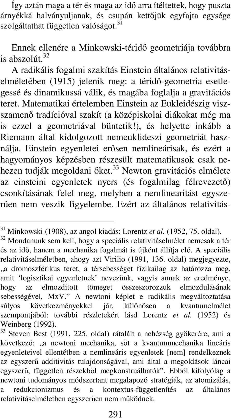 32 A radikális fogalmi szakítás Einstein általános relativitáselméletében (1915) jelenik meg: a téridő-geometria esetlegessé és dinamikussá válik, és magába foglalja a gravitációs teret.