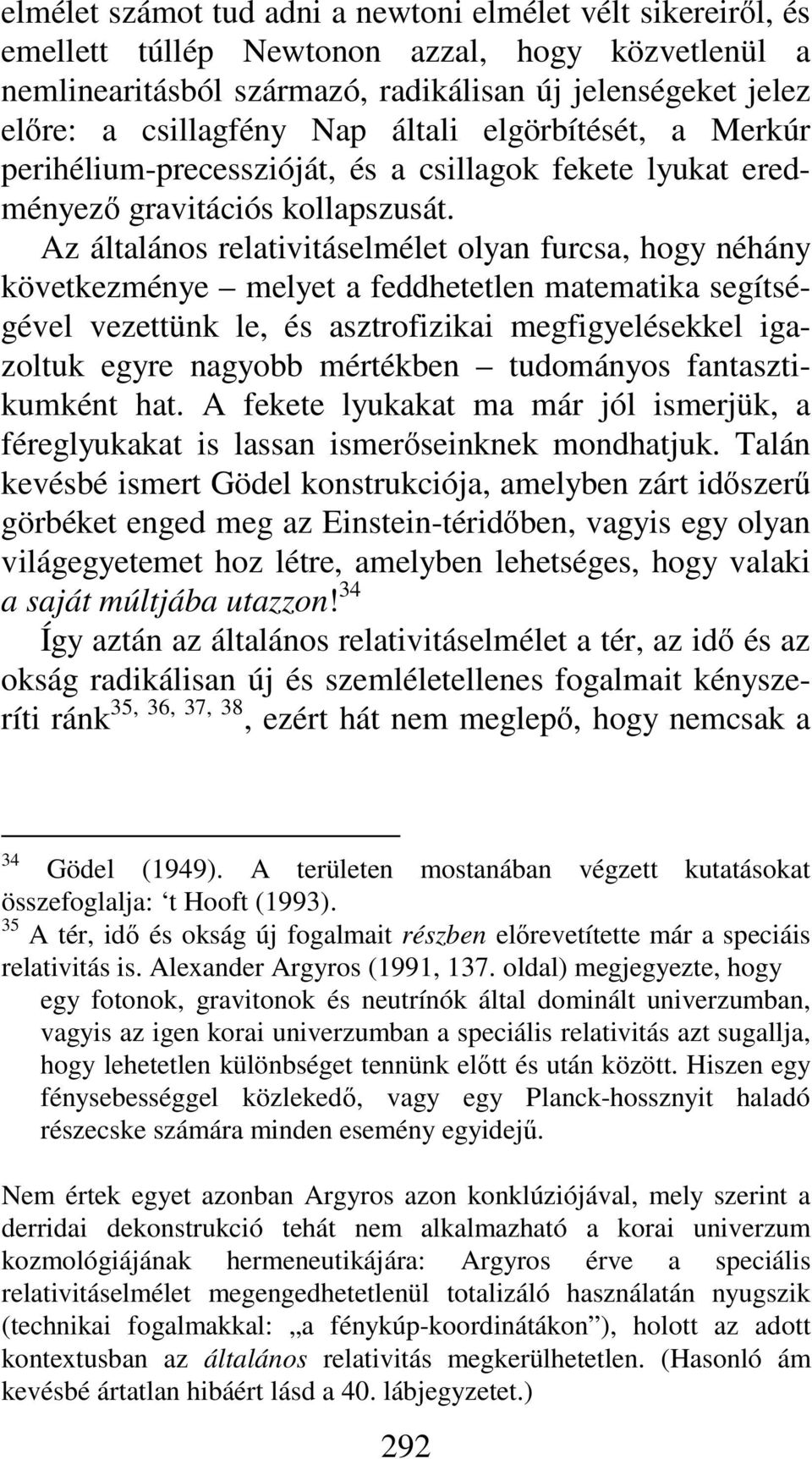 Az általános relativitáselmélet olyan furcsa, hogy néhány következménye melyet a feddhetetlen matematika segítségével vezettünk le, és asztrofizikai megfigyelésekkel igazoltuk egyre nagyobb mértékben