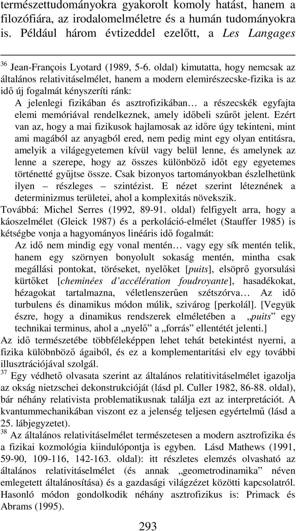 oldal) kimutatta, hogy nemcsak az általános relativitáselmélet, hanem a modern elemirészecske-fizika is az idő új fogalmát kényszeríti ránk: A jelenlegi fizikában és asztrofizikában a részecskék
