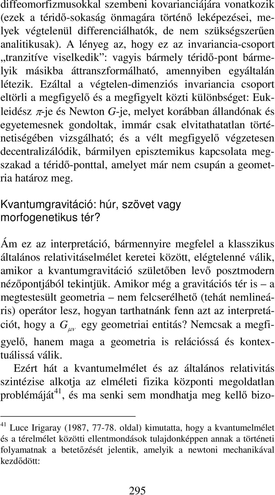 Ezáltal a végtelen-dimenziós invariancia csoport eltörli a megfigyelő és a megfigyelt közti különbséget: Eukleidész π-je és Newton G-je, melyet korábban állandónak és egyetemesnek gondoltak, immár