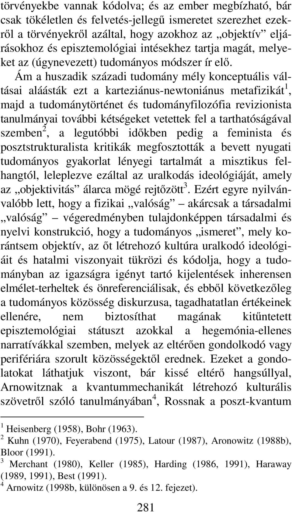 Ám a huszadik századi tudomány mély konceptuális váltásai aláásták ezt a karteziánus-newtoniánus metafizikát 1, majd a tudománytörténet és tudományfilozófia revizionista tanulmányai további