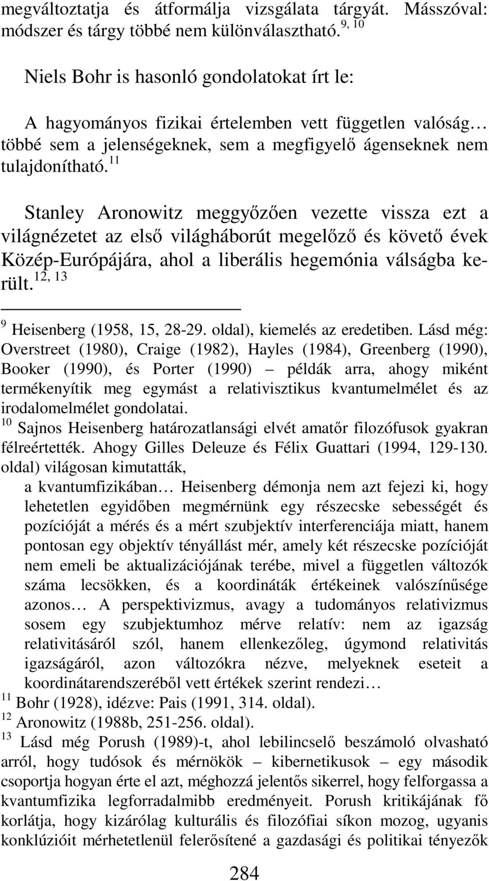 11 Stanley Aronowitz meggyőzően vezette vissza ezt a világnézetet az első világháborút megelőző és követő évek Közép-Európájára, ahol a liberális hegemónia válságba került.