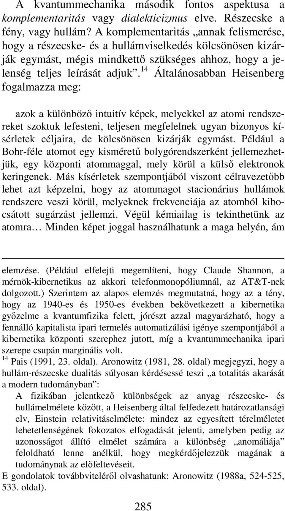 14 Általánosabban Heisenberg fogalmazza meg: azok a különböző intuitív képek, melyekkel az atomi rendszereket szoktuk lefesteni, teljesen megfelelnek ugyan bizonyos kísérletek céljaira, de