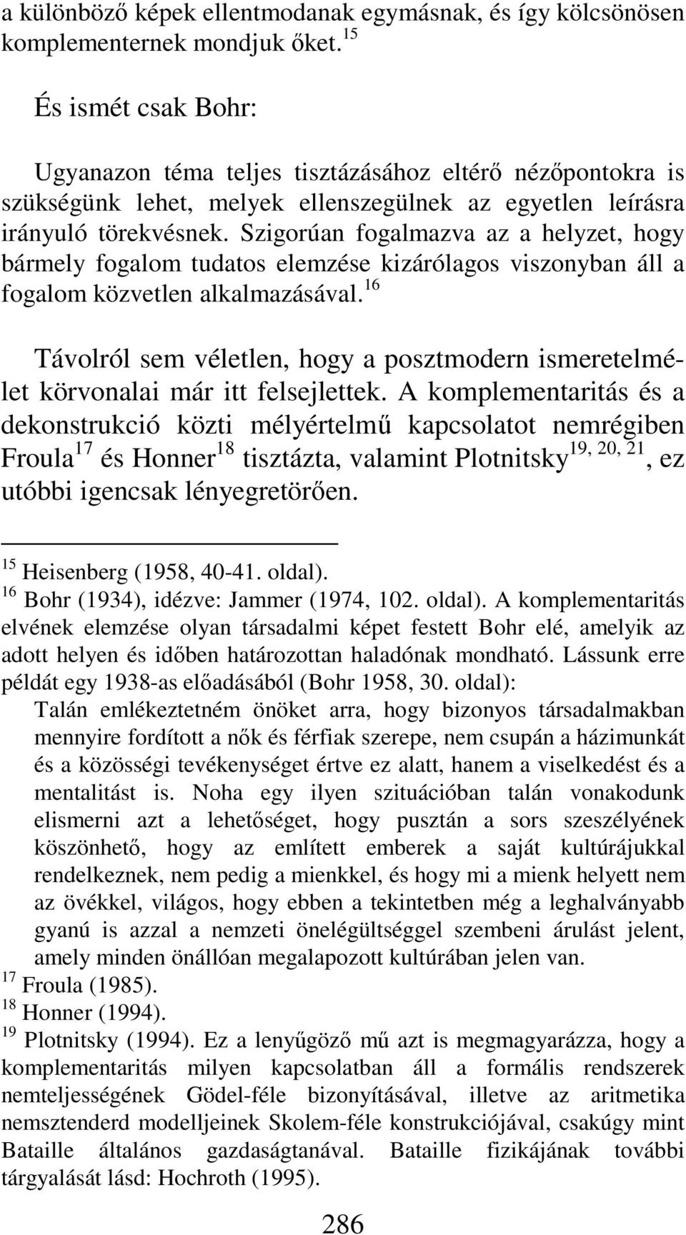Szigorúan fogalmazva az a helyzet, hogy bármely fogalom tudatos elemzése kizárólagos viszonyban áll a fogalom közvetlen alkalmazásával.