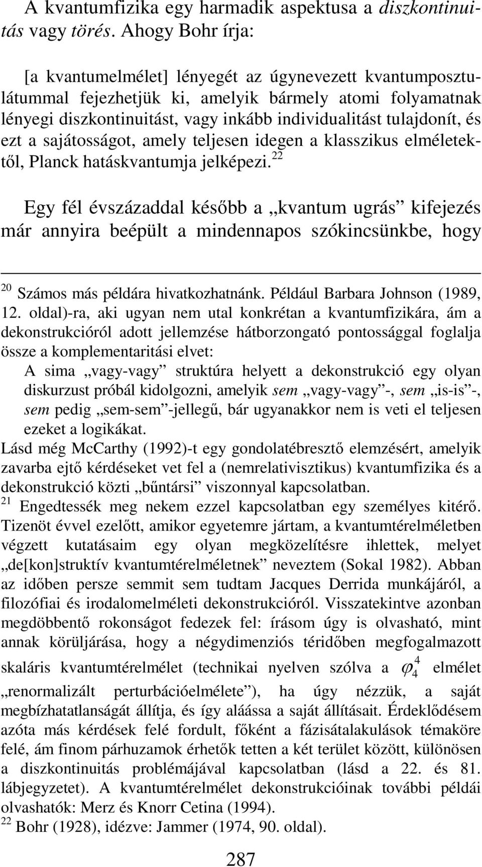 és ezt a sajátosságot, amely teljesen idegen a klasszikus elméletektől, Planck hatáskvantumja jelképezi.