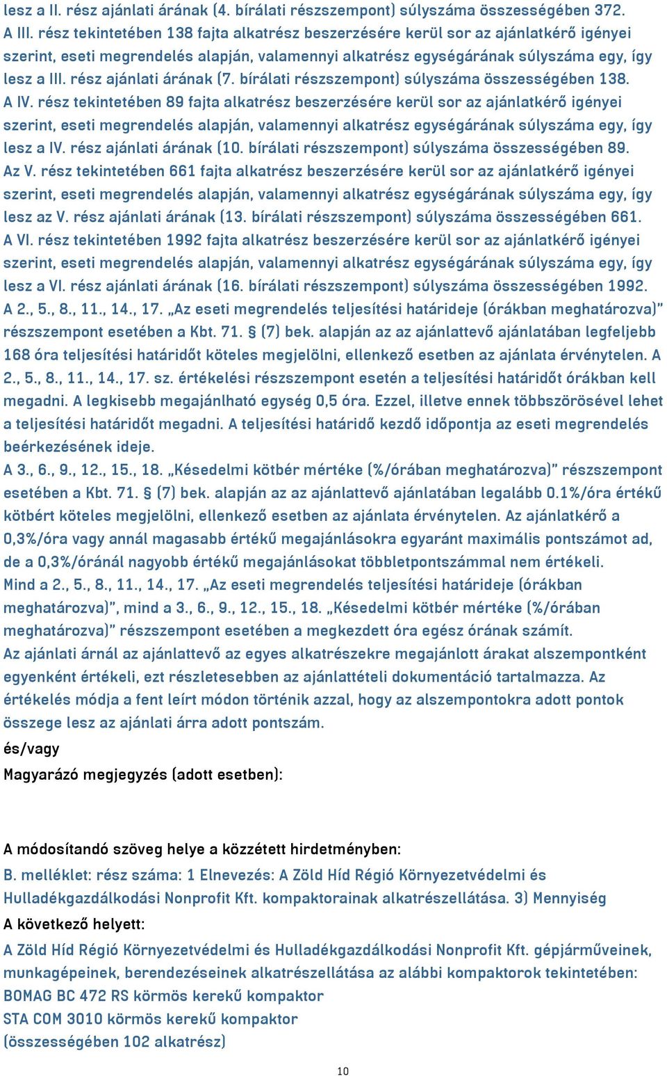 rész ajánlati árának (10. bírálati részszempont) súlyszáma összességében 89. Az V. rész tekintetében 661 fajta alkatrész beszerzésére kerül sor az ajánlatkérő igényei lesz az V.