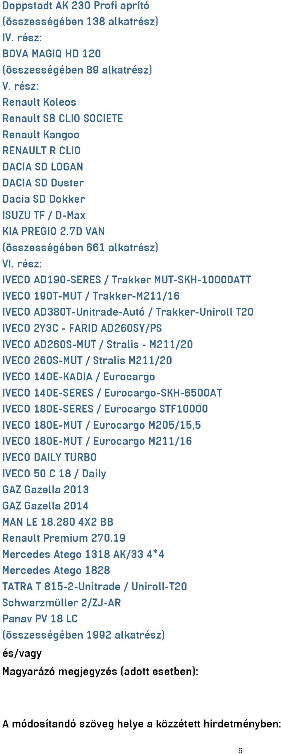 rész: IVECO AD190-SERES / Trakker MUT-SKH-10000ATT IVECO 190T-MUT / Trakker-M211/16 IVECO AD380T-Unitrade-Autó / Trakker-Uniroll T20 IVECO 2Y3C - FARID AD260SY/PS IVECO AD260S-MUT / Stralis - M211/20