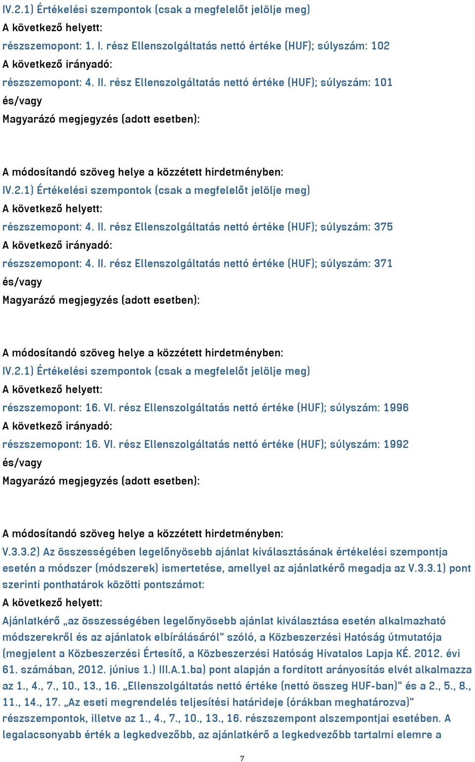 rész Ellenszolgáltatás nettó értéke (HUF); súlyszám: 375 A következő irányadó: részszemopont: 4. II. rész Ellenszolgáltatás nettó értéke (HUF); súlyszám: 371 IV.2.