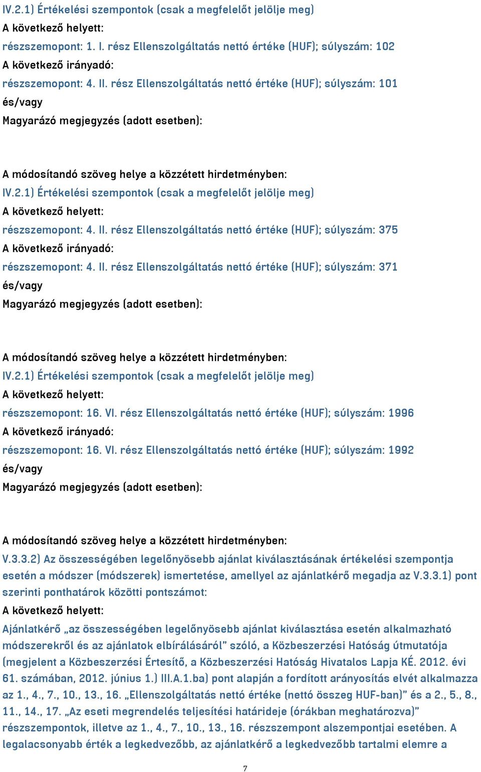 rész Ellenszolgáltatás nettó értéke (HUF); súlyszám: 375 A következő irányadó: részszemopont: 4. II. rész Ellenszolgáltatás nettó értéke (HUF); súlyszám: 371 IV.2.