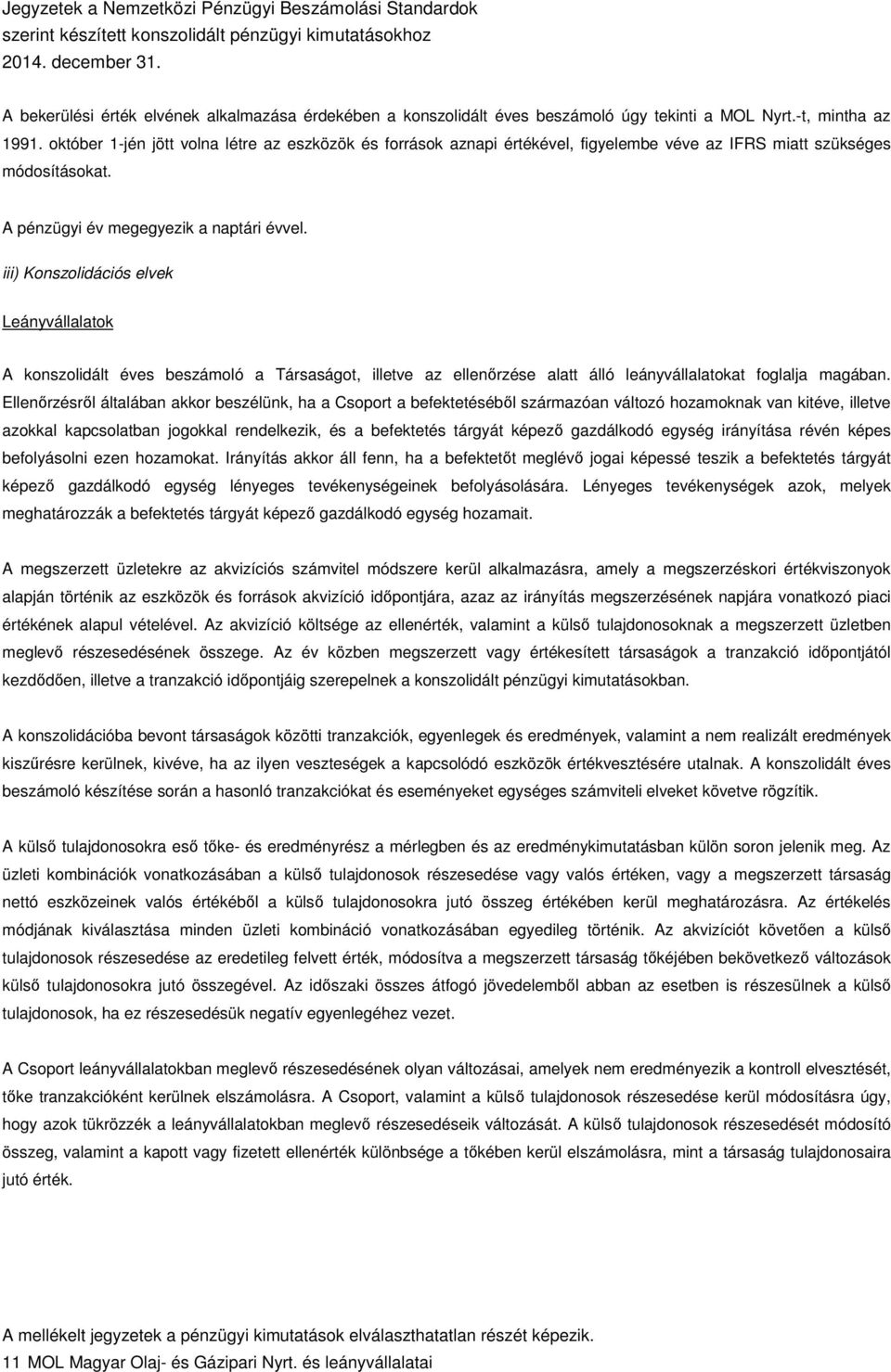 iii) Konszolidációs elvek Leányvállalatok A konszolidált éves beszámoló a Társaságot, illetve az ellenőrzése alatt álló leányvállalatokat foglalja magában.