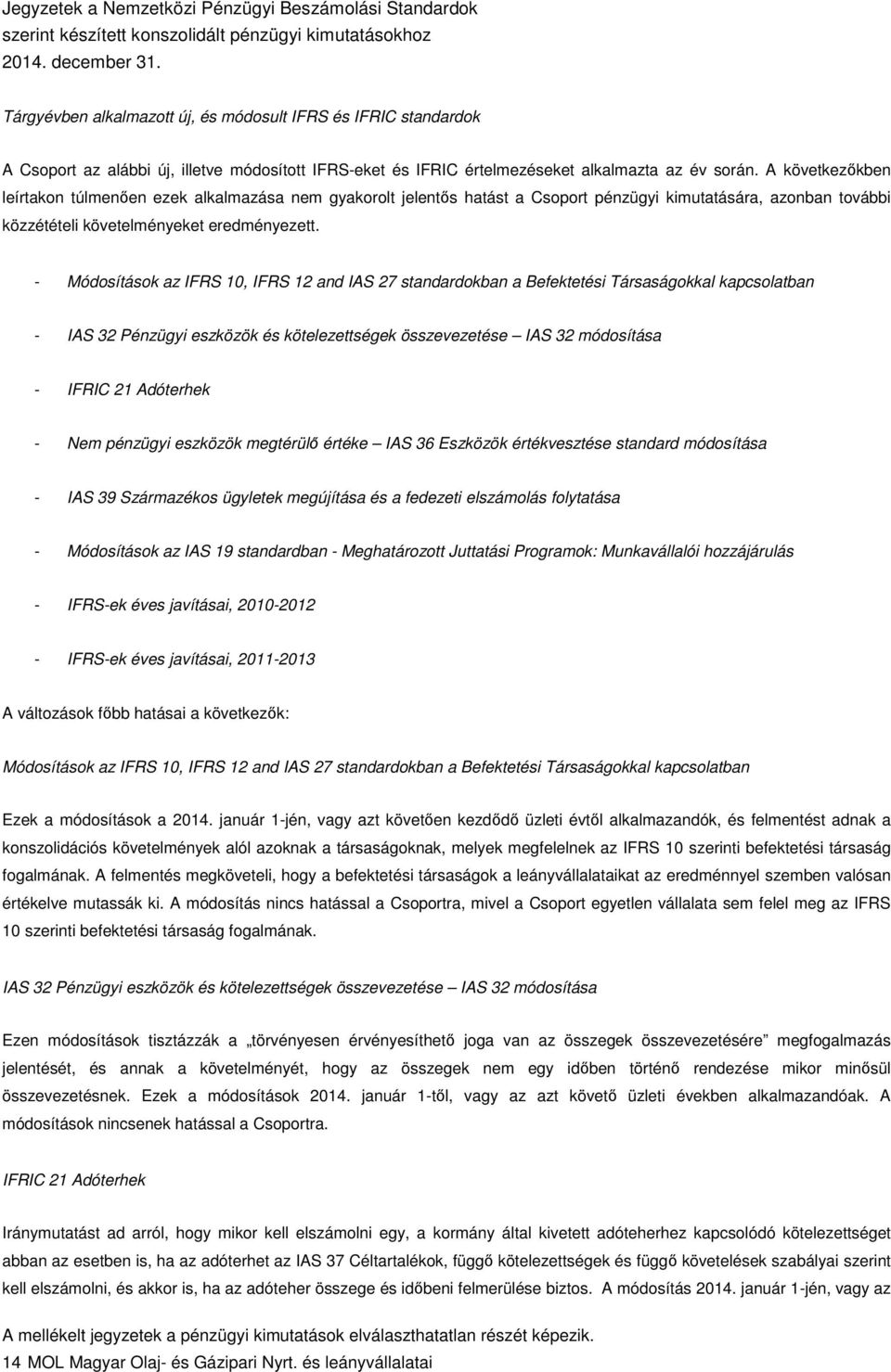 - Módosítások az IFRS 10, IFRS 12 and IAS 27 standardokban a Befektetési Társaságokkal kapcsolatban - IAS 32 Pénzügyi eszközök és kötelezettségek összevezetése IAS 32 módosítása - IFRIC 21 Adóterhek