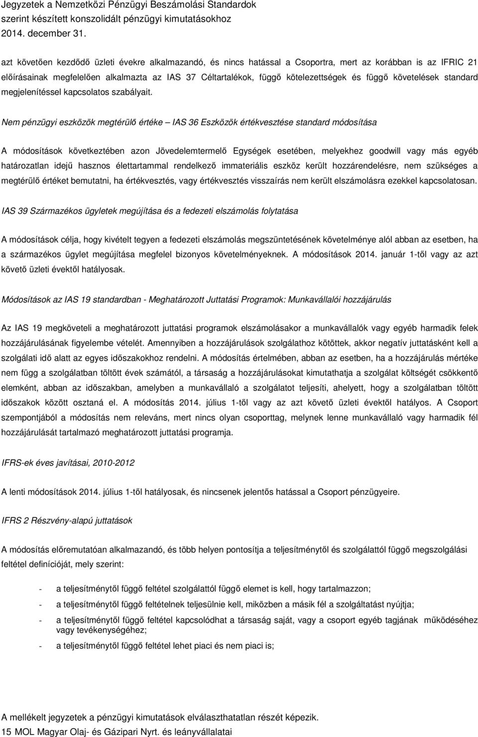 Nem pénzügyi eszközök megtérülő értéke IAS 36 Eszközök értékvesztése standard módosítása A módosítások következtében azon Jövedelemtermelő Egységek esetében, melyekhez goodwill vagy más egyéb