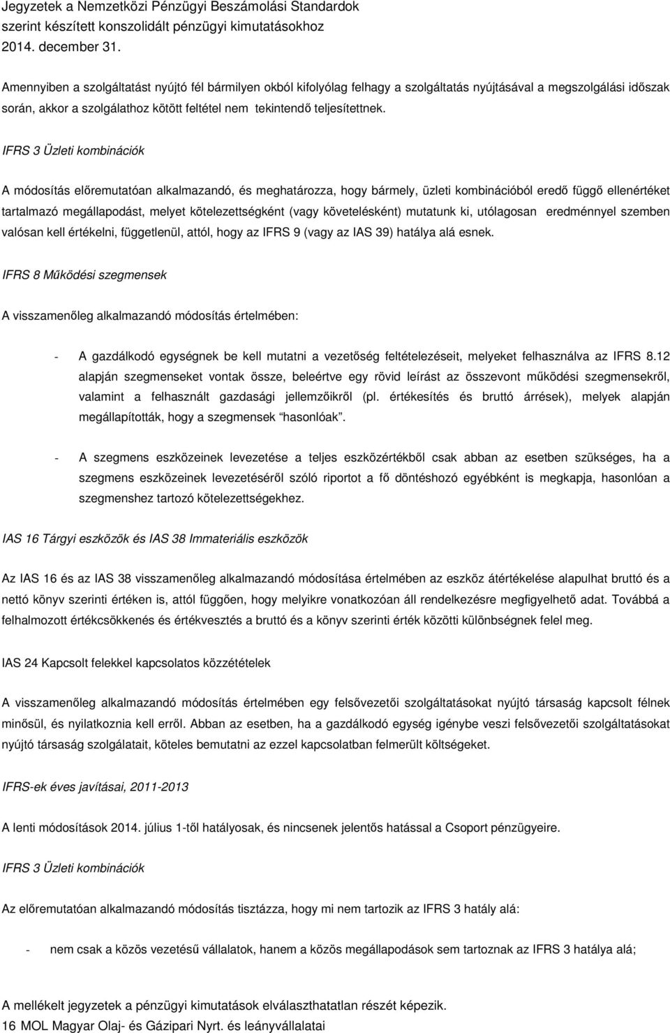 követelésként) mutatunk ki, utólagosan eredménnyel szemben valósan kell értékelni, függetlenül, attól, hogy az IFRS 9 (vagy az IAS 39) hatálya alá esnek.