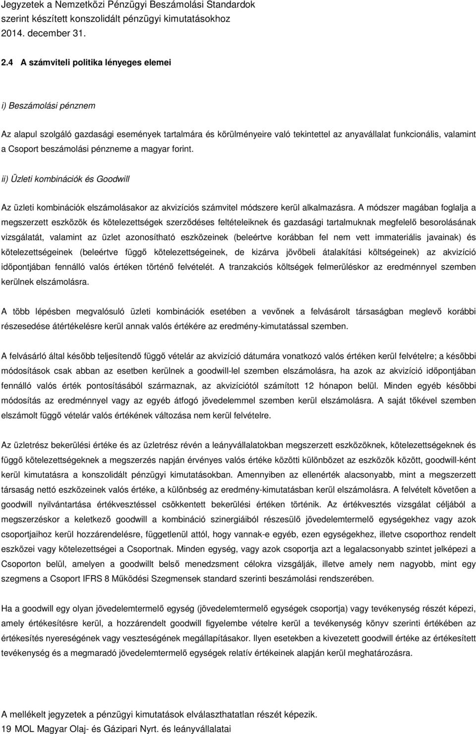 A módszer magában foglalja a megszerzett eszközök és kötelezettségek szerződéses feltételeiknek és gazdasági tartalmuknak megfelelő besorolásának vizsgálatát, valamint az üzlet azonosítható