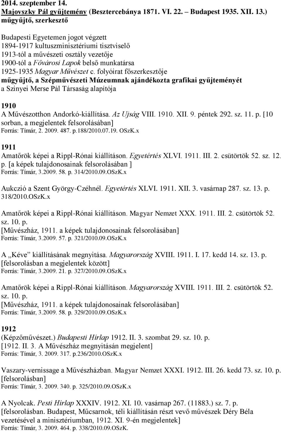 Művészet c. folyóirat főszerkesztője műgyűjtő, a Szépművészeti Múzeumnak ajándékozta grafikai gyűjteményét a Szinyei Merse Pál Társaság alapítója 1910 A Művészotthon Andorkó-kiállítása. Az Ujság VIII.