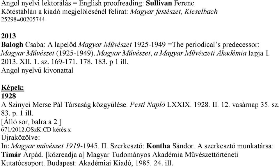 Angol nyelvű kivonattal Képek: 1928 A Szinyei Merse Pál Társaság közgyűlése. Pesti Napló LXXIX. 1928. II. 12. vasárnap 35. sz. 83. p. 1 ill. [Álló sor, balra a 2.] 671/2012.OSzK:CD kérés.