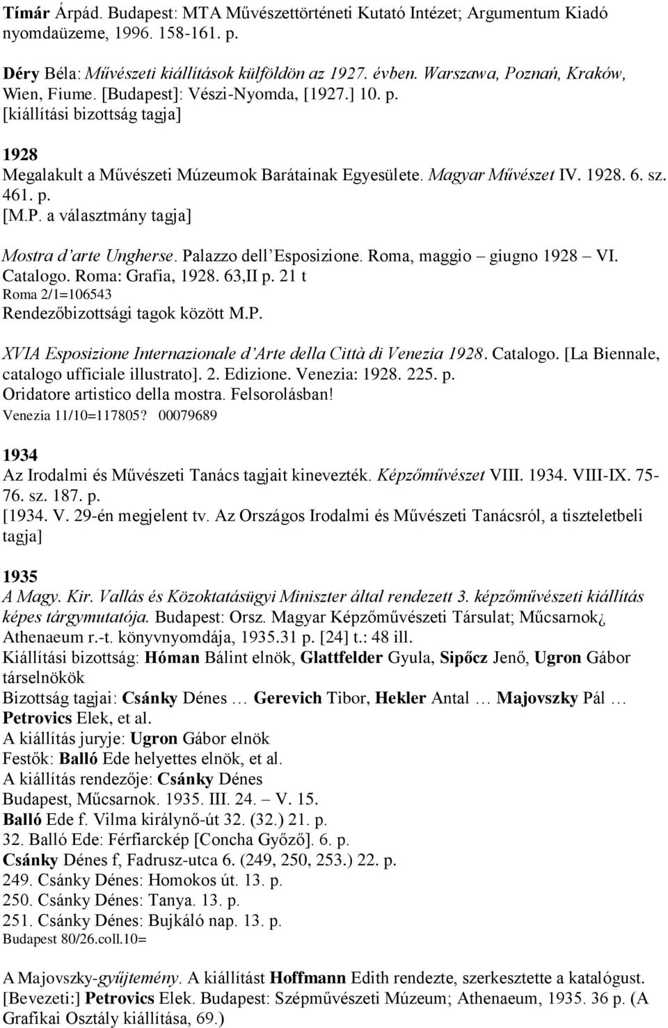 sz. 461. p. [M.P. a választmány tagja] Mostra d arte Ungherse. Palazzo dell Esposizione. Roma, maggio giugno 1928 VI. Catalogo. Roma: Grafia, 1928. 63,II p.