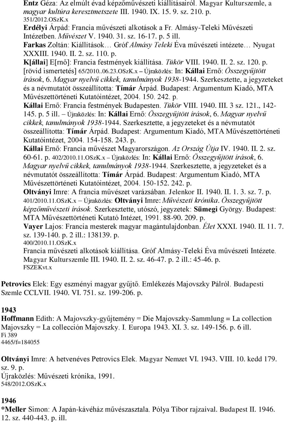 Farkas Zoltán: Kiállítások Gróf Almásy Teleki Éva művészeti intézete Nyugat XXXIII. 1940. II. 2. sz. 110. p. K[állai] E[rnő]: Francia festmények kiállítása. Tükör VIII. 1940. II. 2. sz. 120. p. [rövid ismertetés] 65/2010.