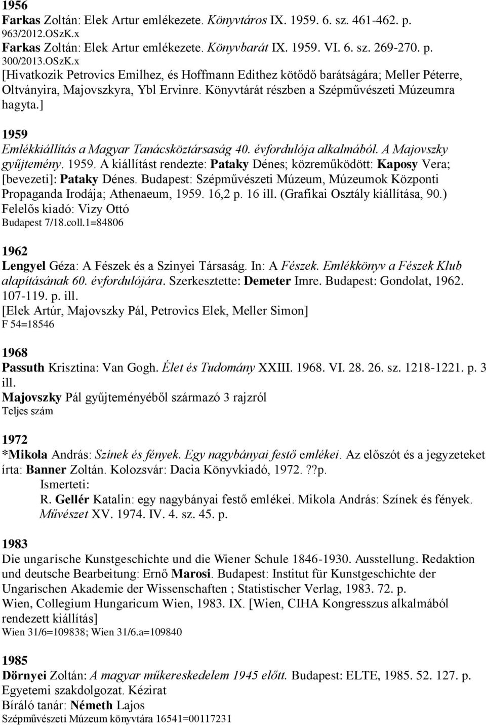 x [Hivatkozik Petrovics Emilhez, és Hoffmann Edithez kötődő barátságára; Meller Péterre, Oltványira, Majovszkyra, Ybl Ervinre. Könyvtárát részben a Szépművészeti Múzeumra hagyta.