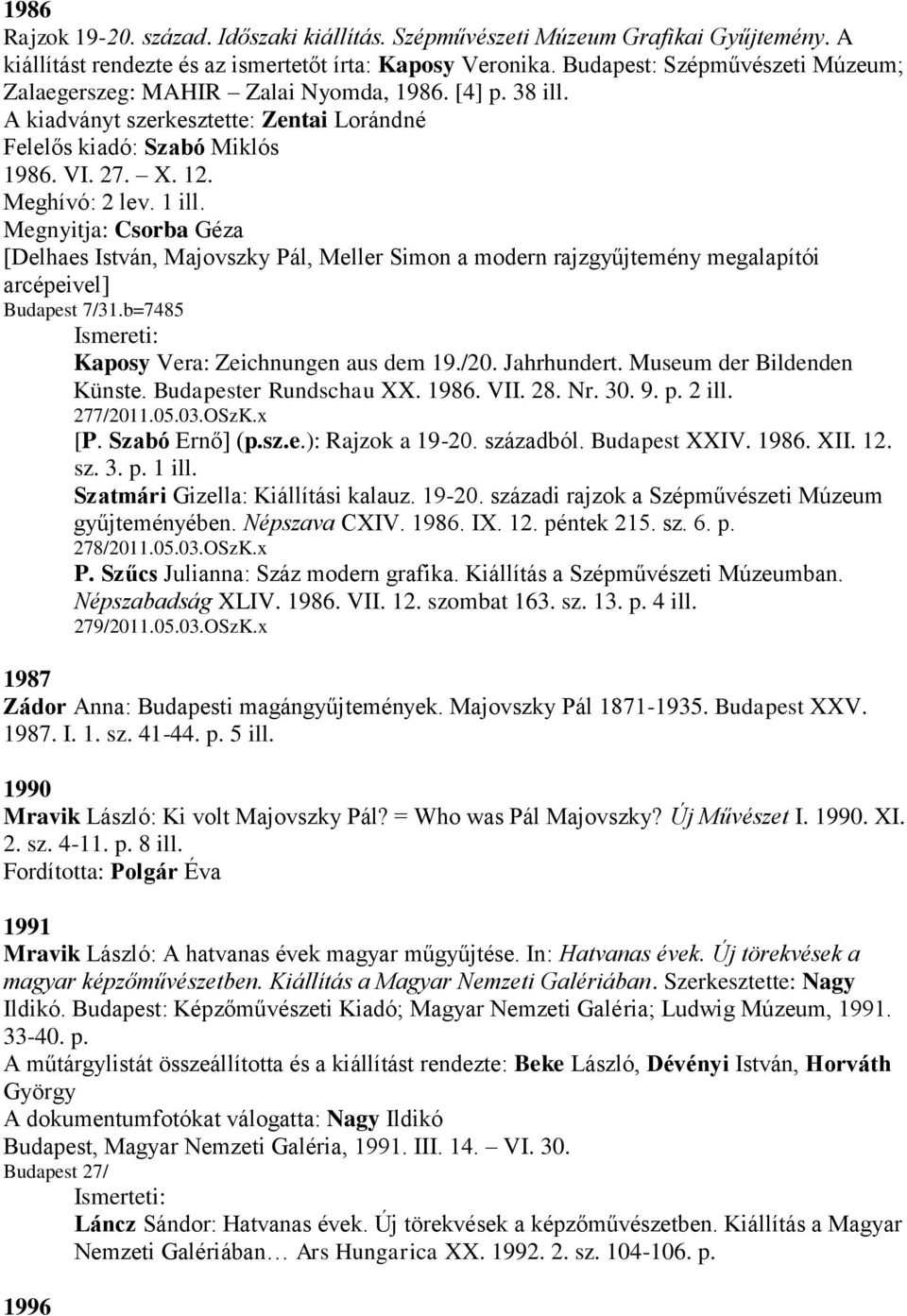 1 ill. Megnyitja: Csorba Géza [Delhaes István, Majovszky Pál, Meller Simon a modern rajzgyűjtemény megalapítói arcépeivel] Budapest 7/31.b=7485 Ismereti: Kaposy Vera: Zeichnungen aus dem 19./20.