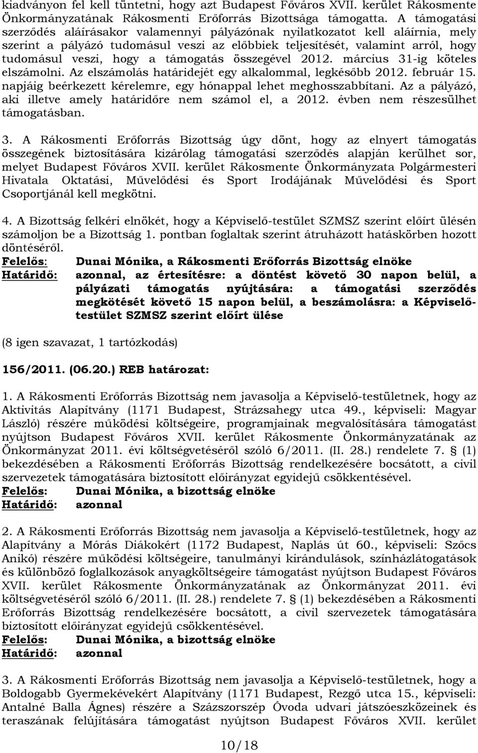 támogatás összegével 2012. március 31-ig köteles elszámolni. Az elszámolás határidejét egy alkalommal, legkésőbb 2012. február 15. napjáig beérkezett kérelemre, egy hónappal lehet meghosszabbítani.