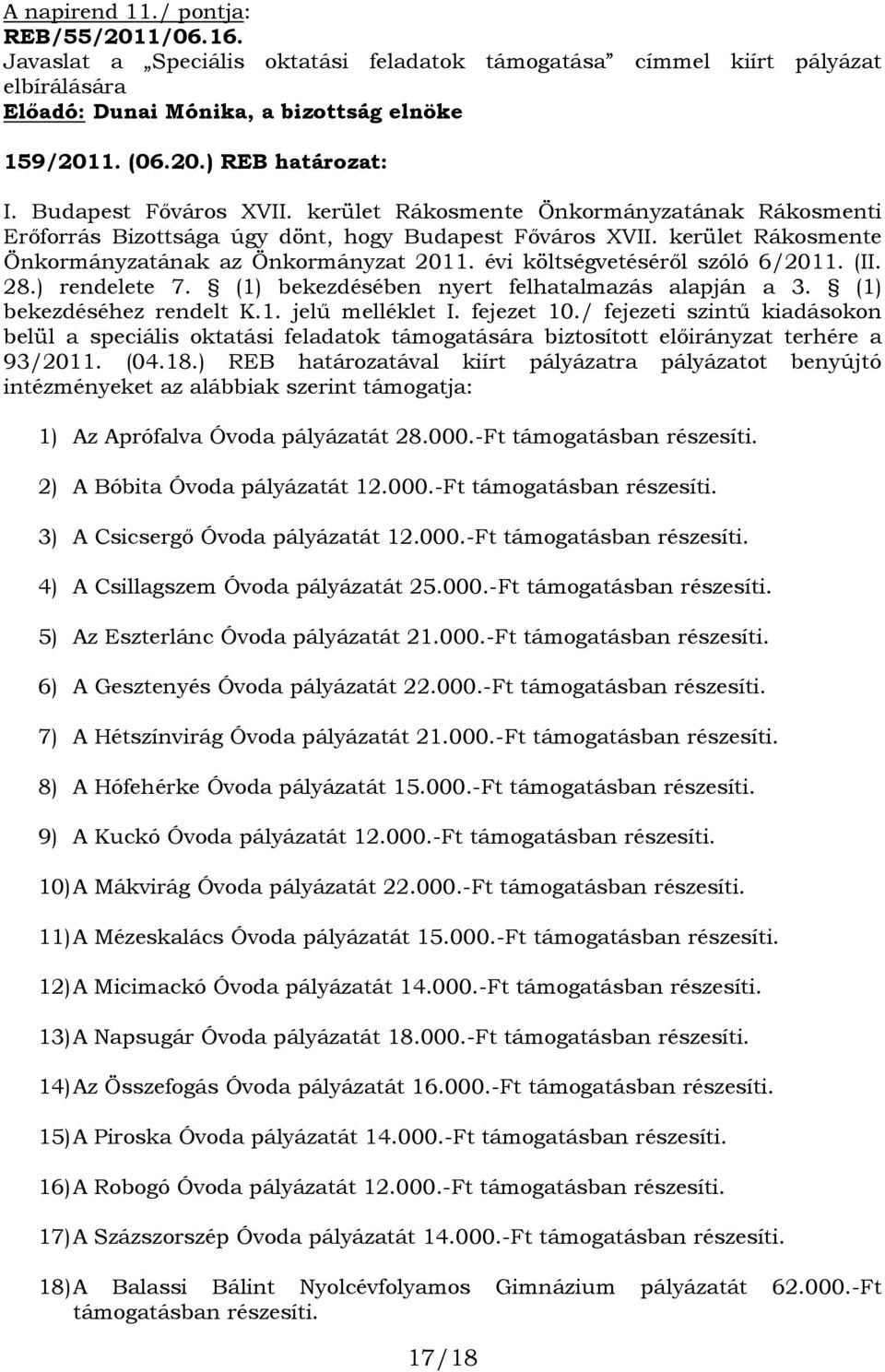 (1) bekezdéséhez rendelt K.1. jelű melléklet I. fejezet 10./ fejezeti szintű kiadásokon belül a speciális oktatási feladatok támogatására biztosított előirányzat terhére a 93/2011. (04.18.