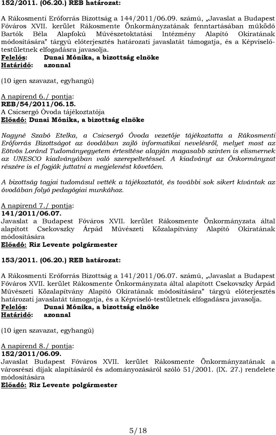 Képviselőtestületnek elfogadásra javasolja. (10 igen szavazat, egyhangú) A napirend 6./ pontja: REB/54/2011/06.15.