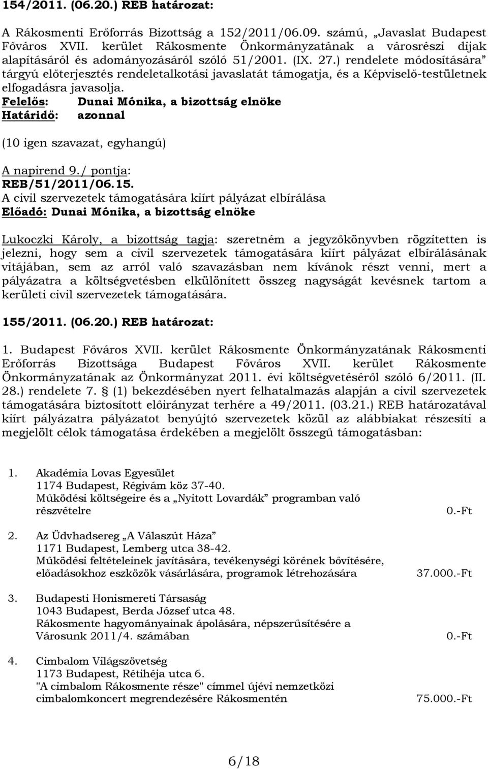 ) rendelete módosítására tárgyú előterjesztés rendeletalkotási javaslatát támogatja, és a Képviselő-testületnek elfogadásra javasolja. (10 igen szavazat, egyhangú) A napirend 9.