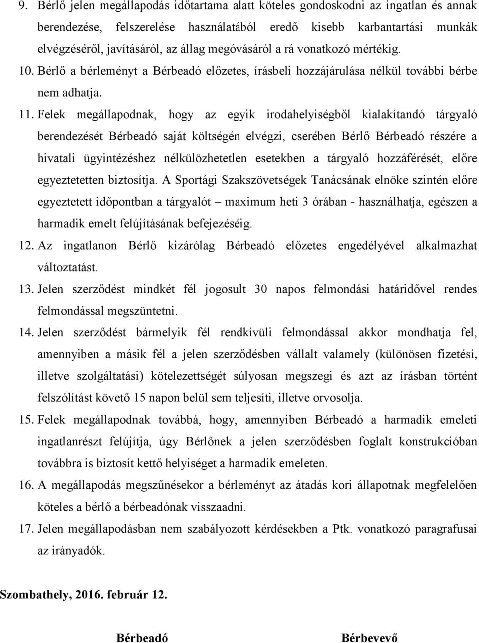 Felek megállapodnak, hogy az egyik irodahelyiségből kialakítandó tárgyaló berendezését Bérbeadó saját költségén elvégzi, cserében Bérlő Bérbeadó részére a hivatali ügyintézéshez nélkülözhetetlen