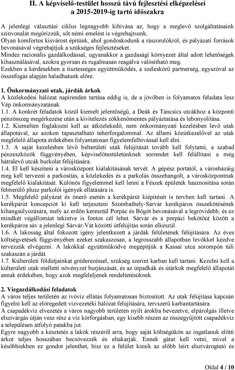 Mindez racionális gazdálkodással, ugyanakkor a gazdasági környezet által adott lehetőségek kihasználásával, azokra gyorsan és rugalmasan reagálva valósítható meg.