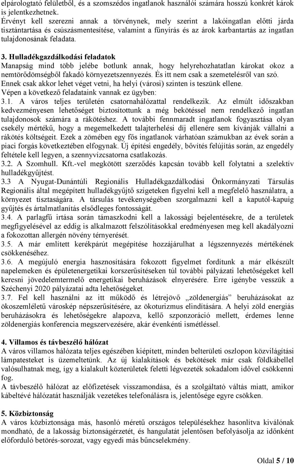 feladata. 3. Hulladékgazdálkodási feladatok Manapság mind több jelébe botlunk annak, hogy helyrehozhatatlan károkat okoz a nemtörődömségből fakadó környezetszennyezés.