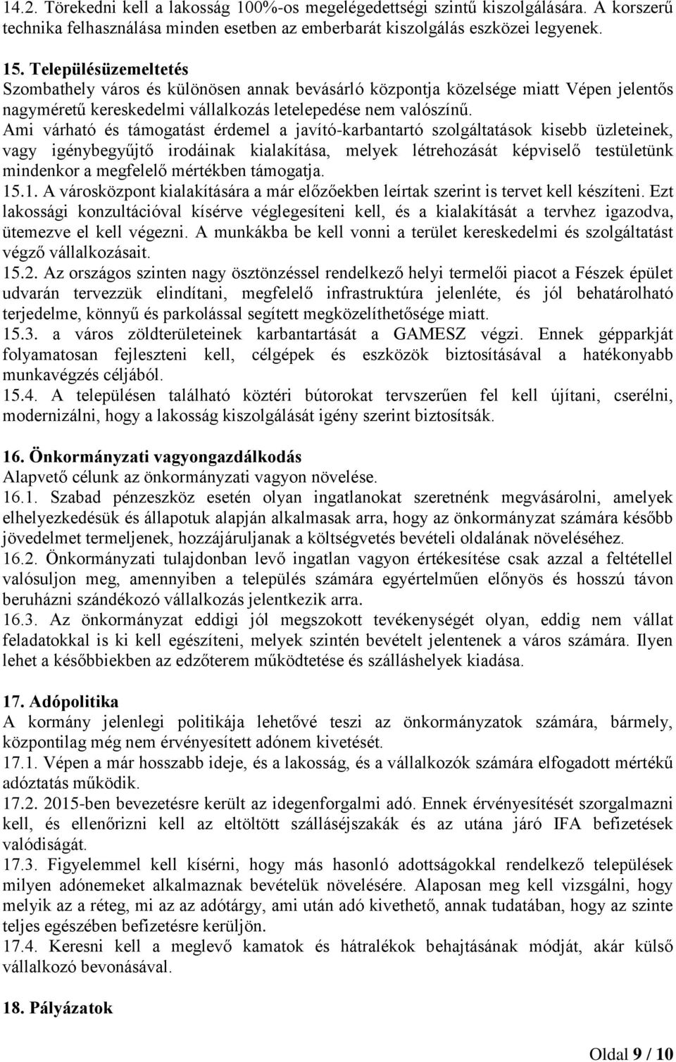 Ami várható és támogatást érdemel a javító-karbantartó szolgáltatások kisebb üzleteinek, vagy igénybegyűjtő irodáinak kialakítása, melyek létrehozását képviselő testületünk mindenkor a megfelelő