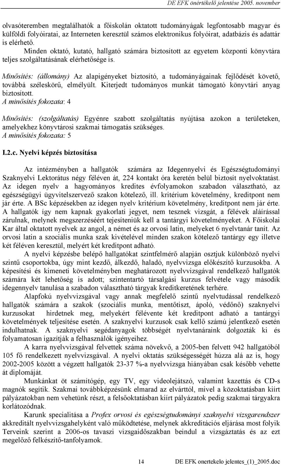 Minősítés: (állomány) Az alapigényeket biztosító, a tudományágainak fejlődését követő, továbbá széleskörű, elmélyült. Kiterjedt tudományos munkát támogató könyvtári anyag biztosított.