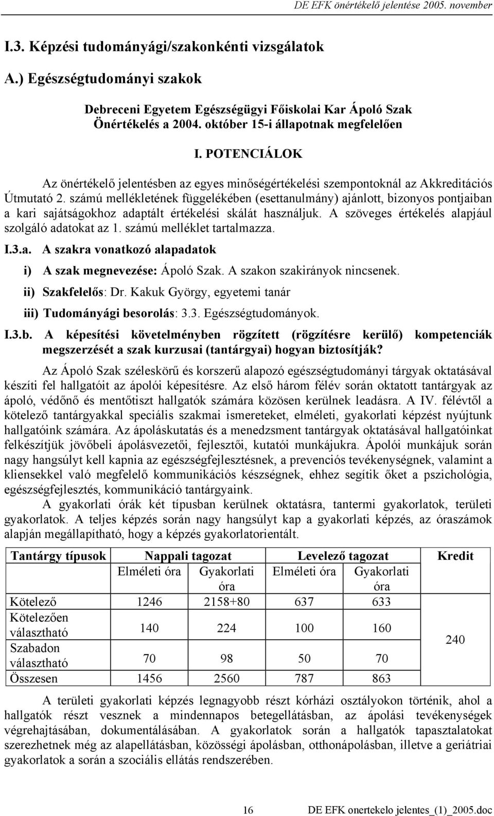 számú mellékletének függelékében (esettanulmány) ajánlott, bizonyos pontjaiban a kari sajátságokhoz adaptált értékelési skálát használjuk. A szöveges értékelés alapjául szolgáló adatokat az 1.