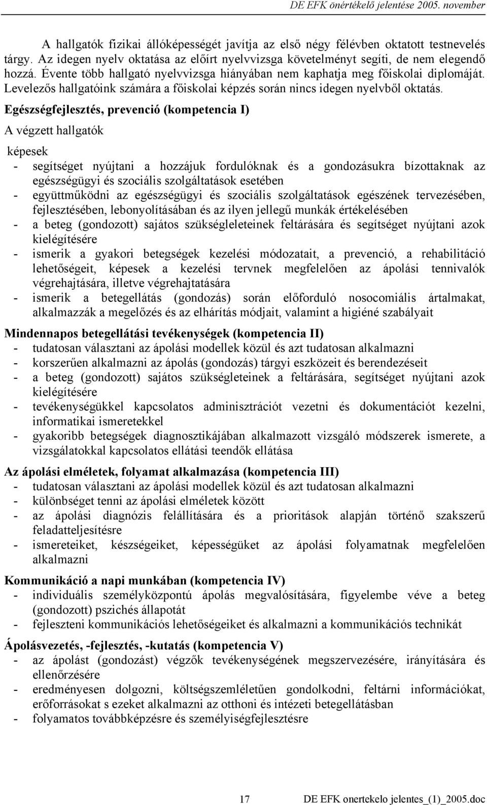 Egészségfejlesztés, prevenció (kompetencia I) A végzett hallgatók képesek - segítséget nyújtani a hozzájuk fordulóknak és a gondozásukra bízottaknak az egészségügyi és szociális szolgáltatások