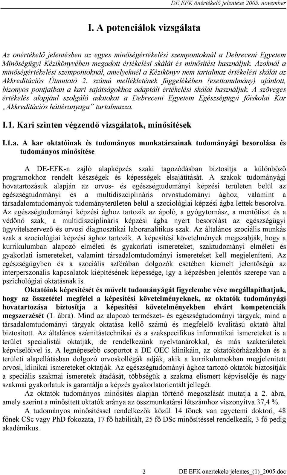 számú mellékletének függelékében (esettanulmány) ajánlott, bizonyos pontjaiban a kari sajátságokhoz adaptált értékelési skálát használjuk.