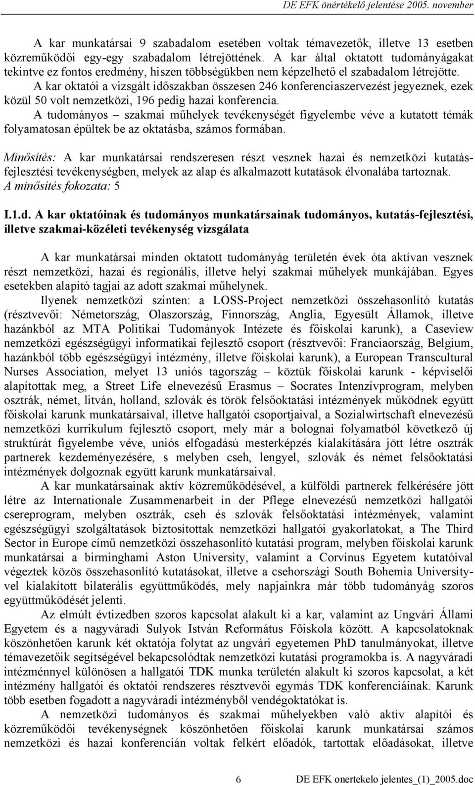 A kar oktatói a vizsgált időszakban összesen 246 konferenciaszervezést jegyeznek, ezek közül 50 volt nemzetközi, 196 pedig hazai konferencia.