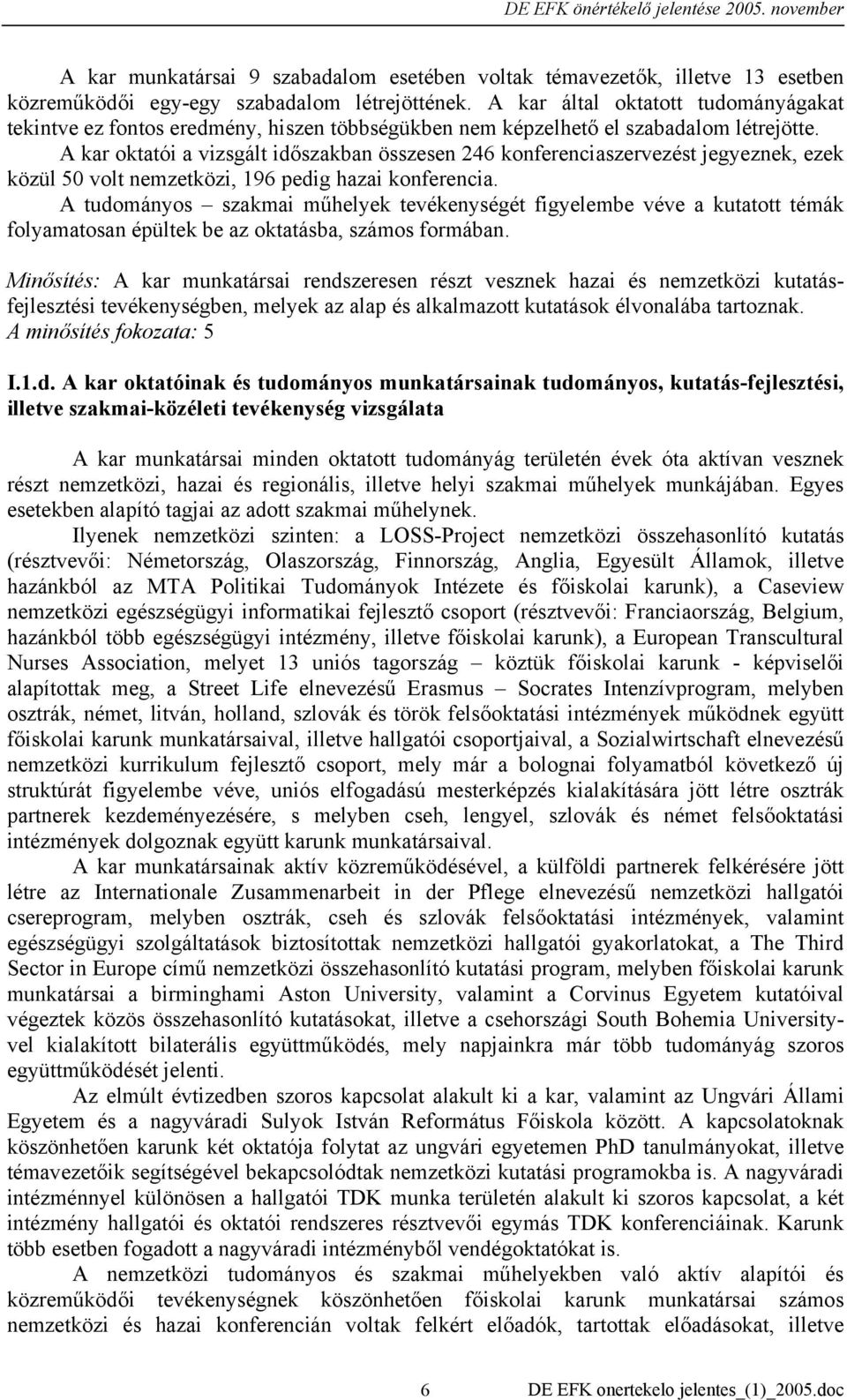 A kar oktatói a vizsgált időszakban összesen 246 konferenciaszervezést jegyeznek, ezek közül 50 volt nemzetközi, 196 pedig hazai konferencia.