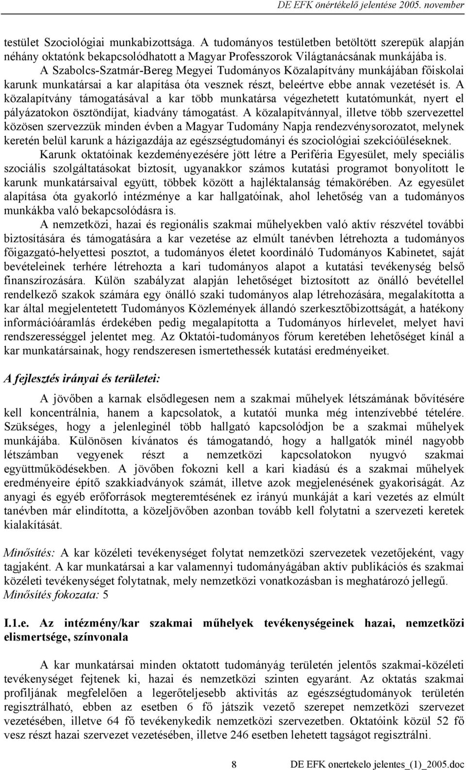 A közalapítvány támogatásával a kar több munkatársa végezhetett kutatómunkát, nyert el pályázatokon ösztöndíjat, kiadvány támogatást.