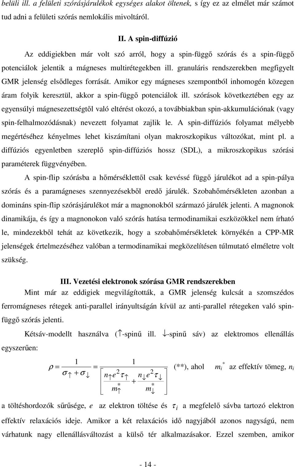 granuláris rendszerekben megfigyelt GMR jelenség elsődleges forrását. Amikor egy mágneses szempontból inhomogén közegen áram folyik keresztül, akkor a spin-függő potenciálok ill.