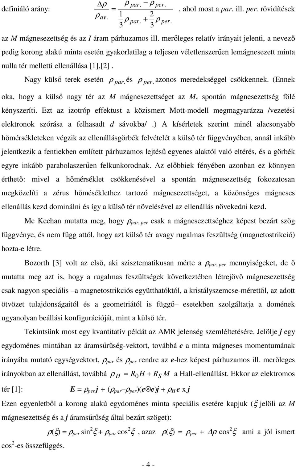 Nagy külső terek esetén ρ par. és ρ per. azonos meredekséggel csökkennek. (Ennek oka, hogy a külső nagy tér az M mágnesezettséget az M s spontán mágnesezettség fölé kényszeríti.