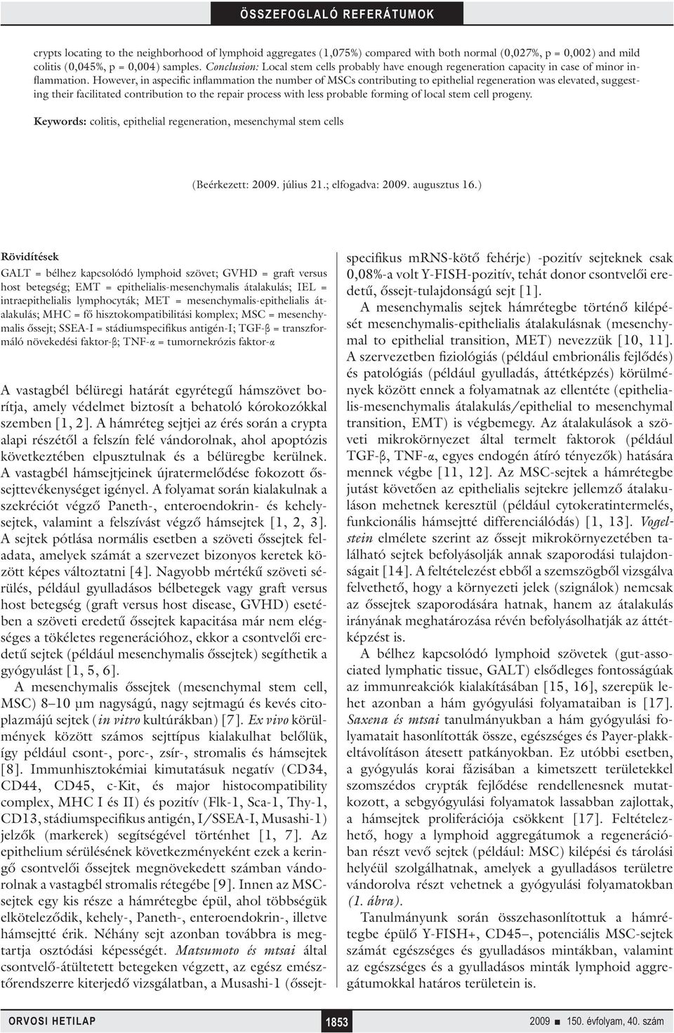 However, in aspecific inflammation the number of MSCs contributing to epithelial regeneration was elevated, suggesting their facilitated contribution to the repair process with less probable forming