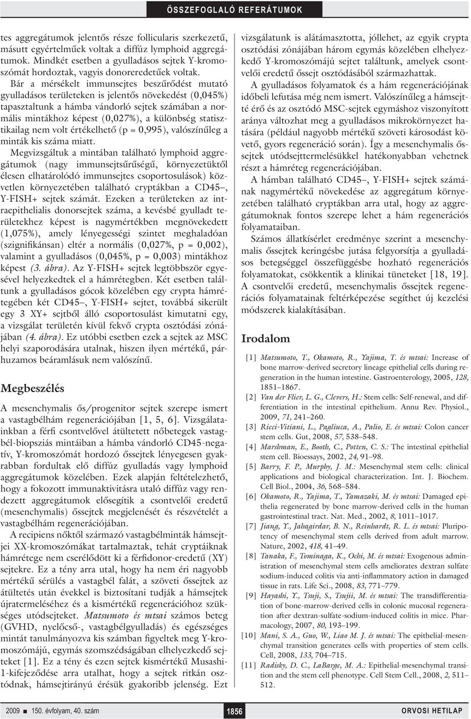 Bár a mérsékelt immunsejtes beszűrődést mutató gyulladásos területeken is jelentős növekedést (0,045%) tapasztaltunk a hámba vándorló sejtek számában a normális mintákhoz képest (0,027%), a különbség