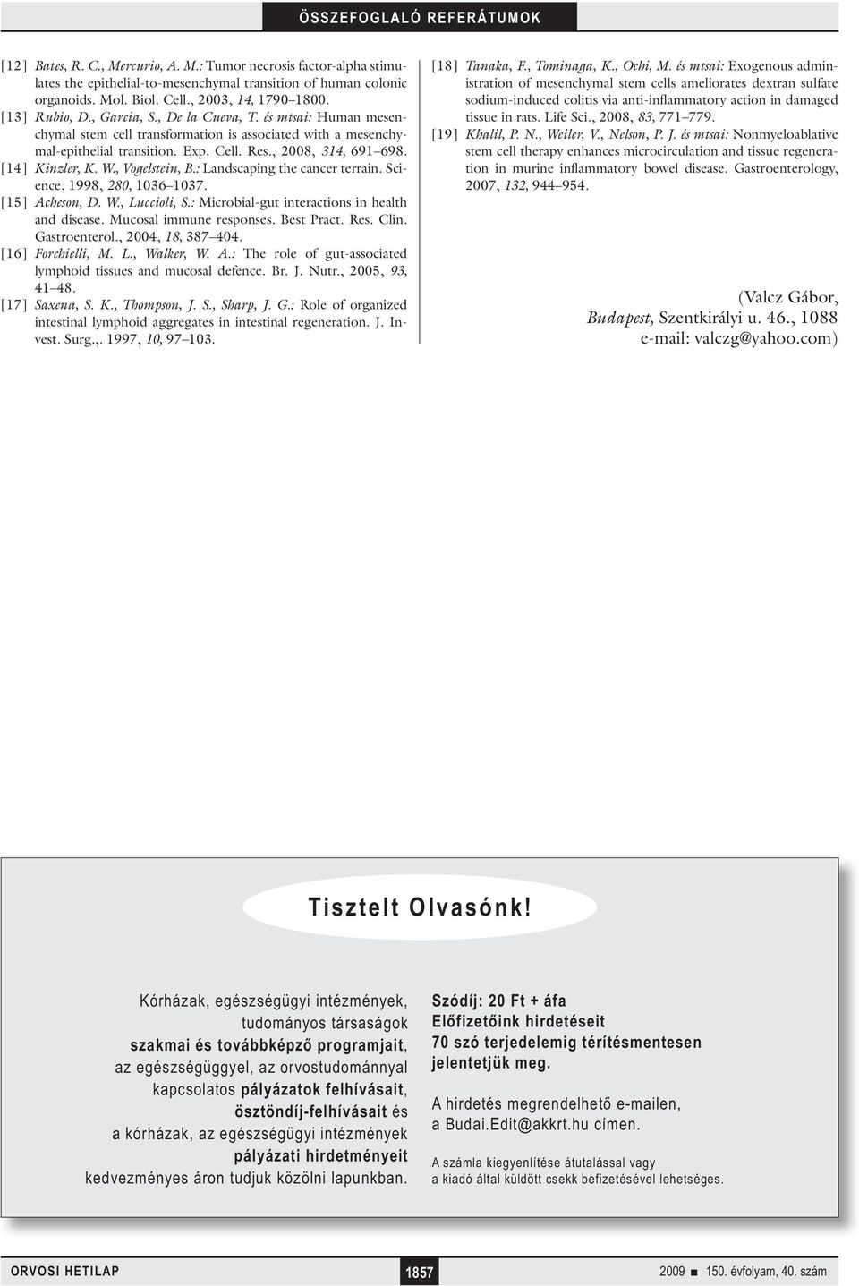 , Vogelstein, B.: Landscaping the cancer terrain. Science, 1998, 280, 1036 1037. [15] Acheson, D. W., Luccioli, S.: Microbial-gut interactions in health and disease. Mucosal immune responses.