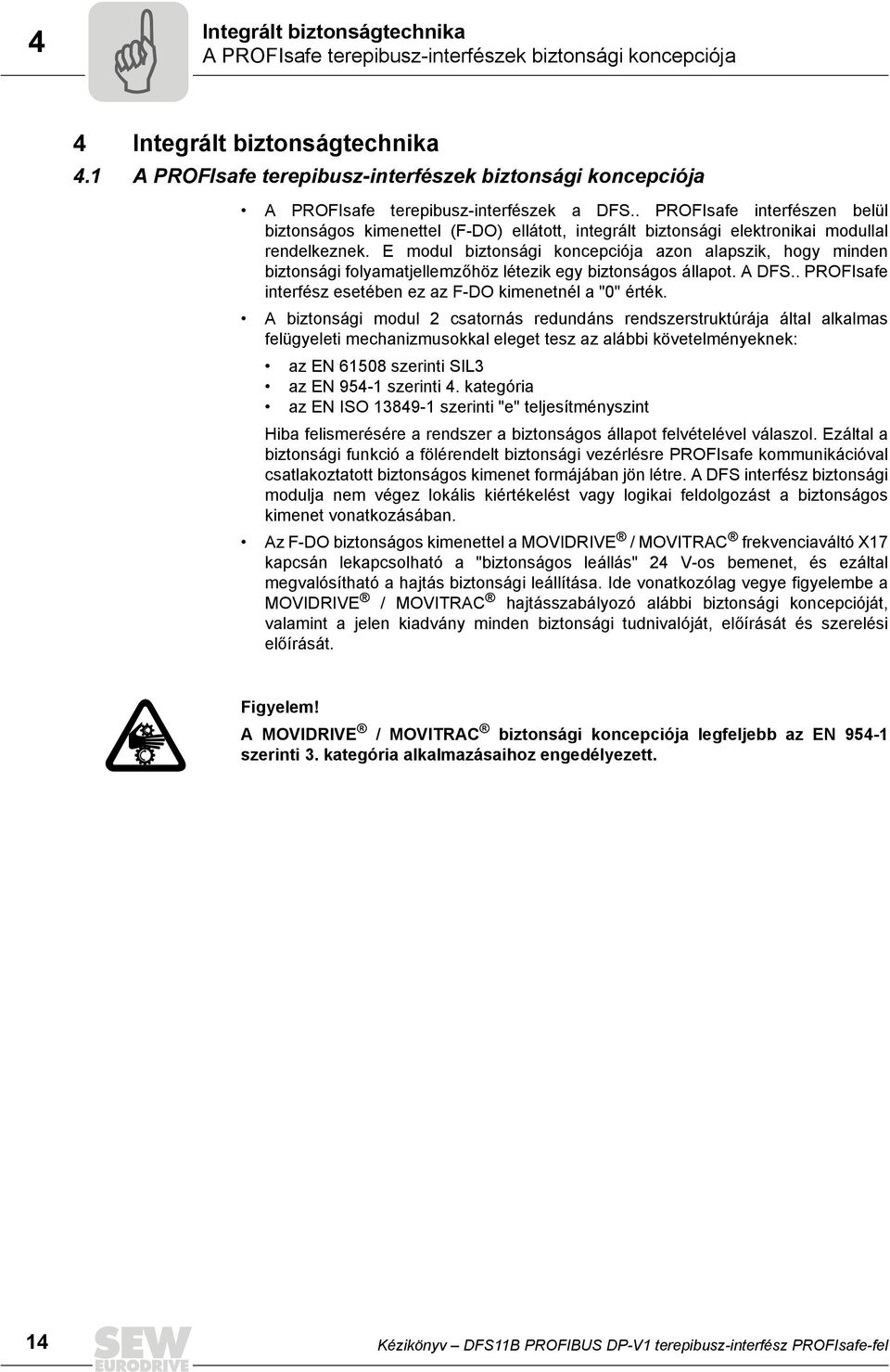 . PROFsafe interfészen belül biztonságos kimenettel (F-DO) ellátott, integrált biztonsági elektronikai modullal rendelkeznek.