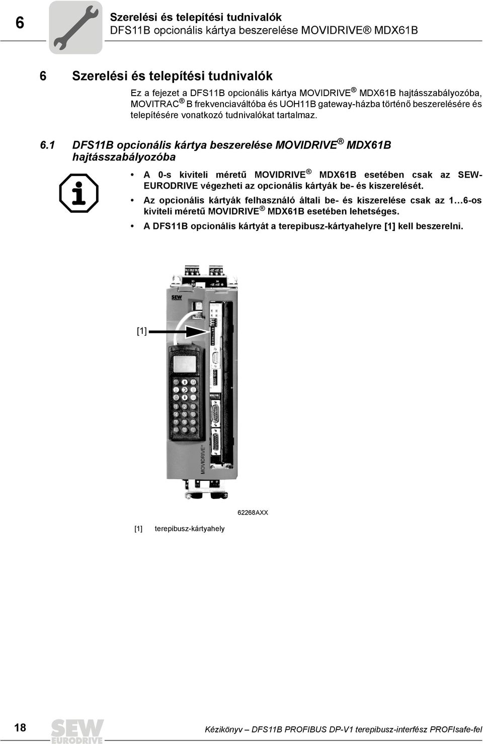 1 DFS11B opcionális kártya beszerelése MOVDRVE MDX61B hajtásszabályozóba A -s kiviteli méretű MOVDRVE MDX61B esetében csak az SEW- EURODRVE végezheti az opcionális kártyák be- és kiszerelését.